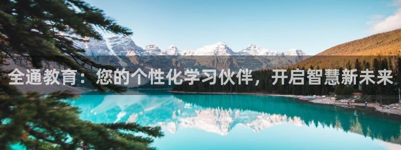 新航娱乐公司旗下艺人：全通教育：您的个性化学习伙伴，开启智慧