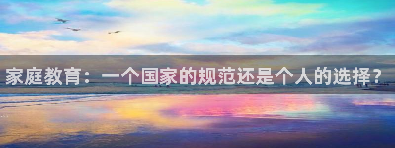 新航娱乐娱乐官方网站：家庭教育：一个国家的规范还是个人的选择