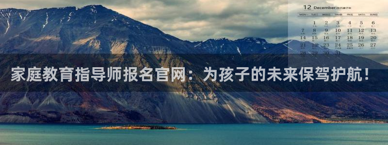 新航娱乐观：家庭教育指导师报名官网：为孩子的未来保驾护航！