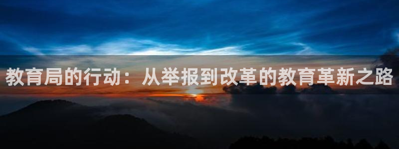 新航海娱乐会所电话是多少：教育局的行动：从举报到改革的教育革