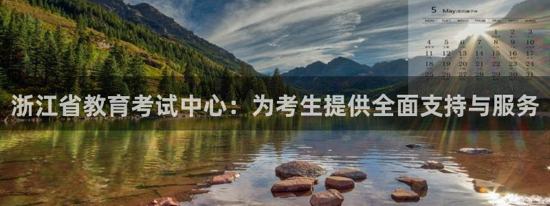 南京新航娱乐：浙江省教育考试中心：为考生提供全面支持与服务