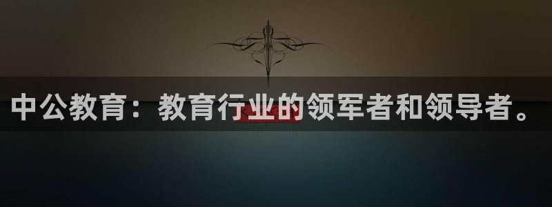 新航sq806娱乐系统：中公教育：教育行业的领军者和领导者。