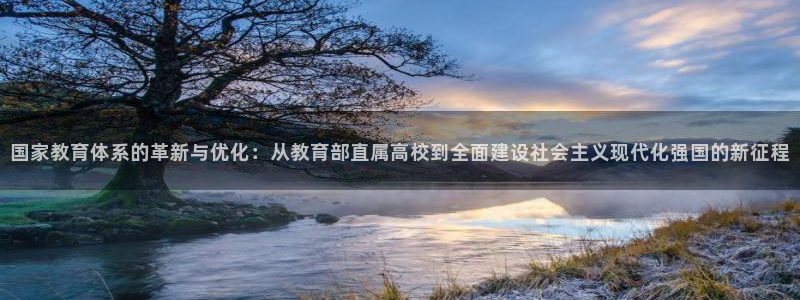 新航海大酒店娱乐城：国家教育体系的革新与优化：从教育部直属高