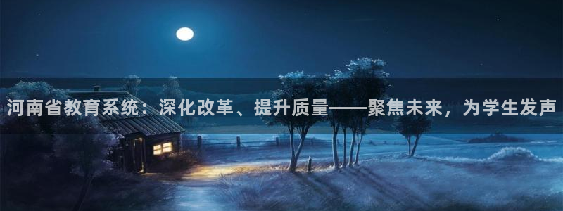 新航文化娱乐传媒：河南省教育系统：深化改革、提升质量——聚焦