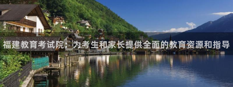 新航娱乐近期演出活动：福建教育考试院：为考生和家长提供全面的