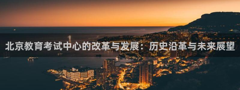 新航娱乐官方网站登录：北京教育考试中心的改革与发展：历史沿革