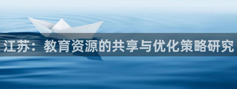 新航线娱乐：江苏：教育资源的共享与优化策略研究