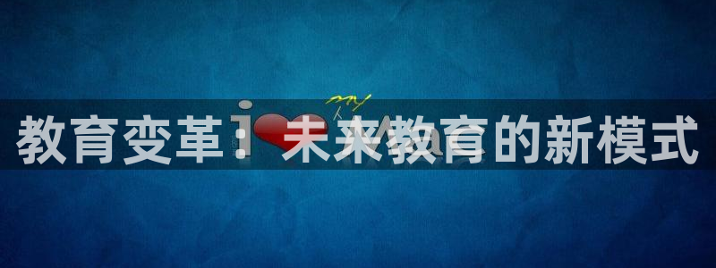 新航娱乐最新消息：教育变革：未来教育的新模式