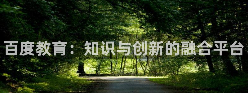 新航娱乐：百度教育：知识与创新的融合平台