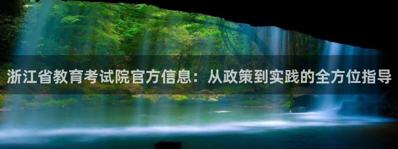 新航娱乐最新开户信息：浙江省教育考试院官方信息：从政策到实践