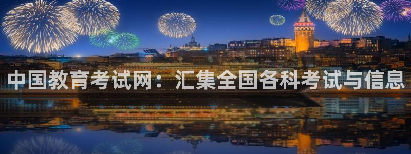 新航娱乐开户：中国教育考试网：汇集全国各科考试与信息