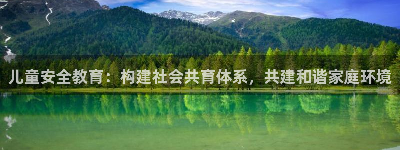 新航国际娱乐：儿童安全教育：构建社会共育体系，共建和谐家庭环