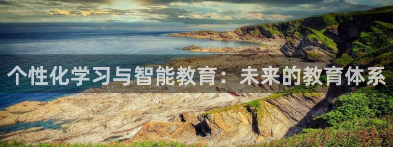 新航娱乐安卓版下载：个性化学习与智能教育：未来的教育体系